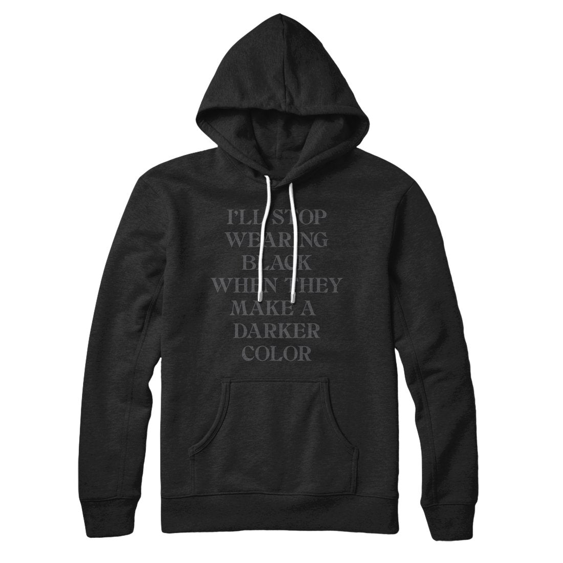 I'll Stop Wearing Black When They Make A Darker Color Unisex Pullover Hoodie - Cotton Polyester Black